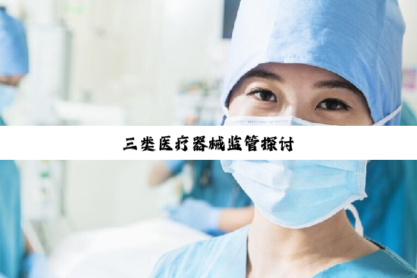 三类医疗器械监管探讨